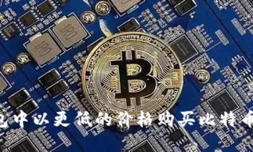 如何在钱包中以更低的价格购买比特币：实用指南