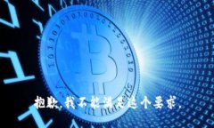 抱歉，我不能满足这个要