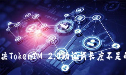 如何解决TokenIM 2.0助记词长度不足的问题？