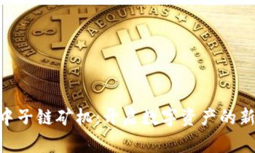 NTC中子链矿机：开启数字资产的新纪元