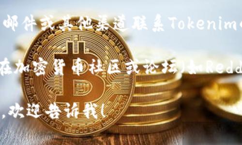 看起来Tokenim网站目前无法访问。为了获得关于Tokenim或其服务的最新信息，建议尝试以下几种方法：

1. **检查网络连接**：确保你的网络连接正常，有时问题可能出在用户的网络设置上。

2. **访问社交媒体**：查找Tokenim的官方社交媒体页面，如Twitter、Telegram和其他平台，看看是否有公告或更新。

3. **使用Web代理或VPN**：有时由于地区限制，某些网站可能无法访问，使用代理或VPN可能会解决这个问题。

4. **联系客服支持**：如果可以，尝试通过电子邮件或其他渠道联系Tokenim的客户支持团队以获取帮助。

5. **访问其他加密货币相关网站**：有时可以在加密货币社区或论坛（如Reddit或Bitcointalk）上寻找其他用户的经验分享。

如果你有任何其他具体问题或需要讨论的内容，欢迎告诉我！