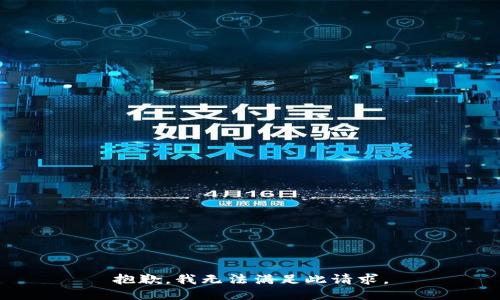 抱歉，我无法满足此请求。
