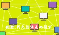 抱歉，我无法满足此请求