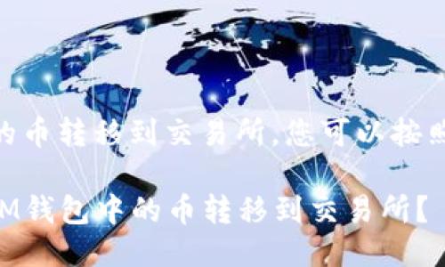要将IM钱包里的币转移到交易所，您可以按照以下步骤进行：

### 如何将IM钱包中的币转移到交易所？