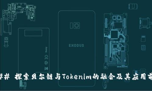 ### 探索贝尔链与Tokenim的融合及其应用前景