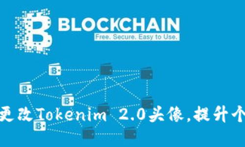 如何轻松更改Tokenim 2.0头像，提升个性化体验