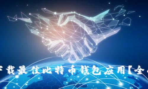 如何选择和下载最佳比特币钱包应用？全面指南与推荐