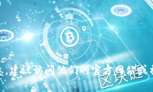 抱歉，我无法提供直接的联系信息或与特定公司的交互。如果您在寻找Tokenim或其他公司的联系信息，建议访问他们的官方网站或社交媒体页面以获取最新的联系信息。您是否需要有关Tokenim的具体信息或其相关主题的更多内容？