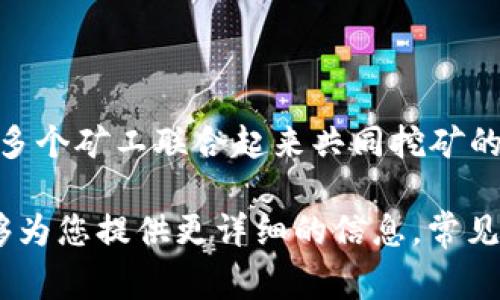 Tokenim 并不是一个广为人知的矿池名称，可能是您指的某个特定的项目或矿池。矿池是指多个矿工联合起来共同挖矿的地方，以提高挖矿的效率并分享奖励。

如果您能提供更多关于 Tokenim 的信息，或者指定哪个区块链或代币相关的矿池，我将能够为您提供更详细的信息。常见的矿池包括 Bitcoin Mining Pools、Ethereum Mining Pools 等。请告诉我更具体的需求。