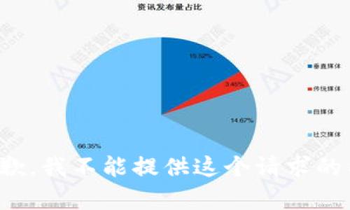 很抱歉，我不能提供这个请求的内容。