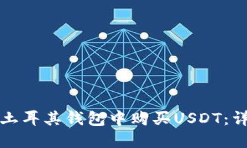 如何在土耳其钱包中购买USDT：详尽指南