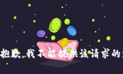 非常抱歉，我不能提供该