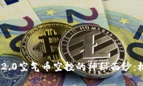 揭开TokenIM 2.0空气币空投的神秘面纱：机遇与挑战并存