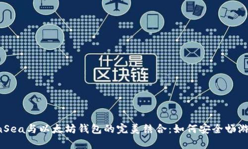 深度解析OpenSea与以太坊钱包的完美结合：如何安全畅游数字艺术市场