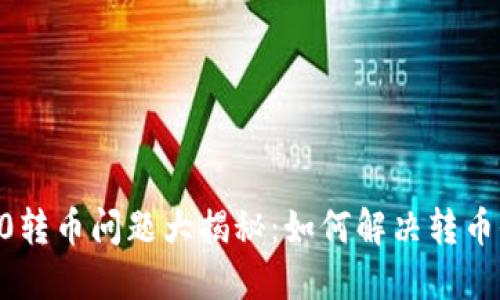 :Tokenim 2.0转币问题大揭秘：如何解决转币收不到的困惑