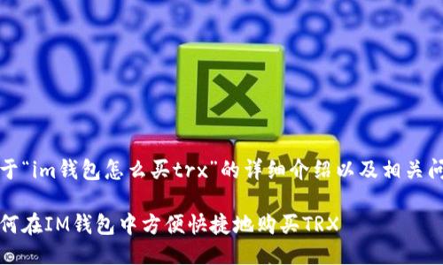 关于“im钱包怎么买trx”的详细介绍以及相关问题

如何在IM钱包中方便快捷地购买TRX
