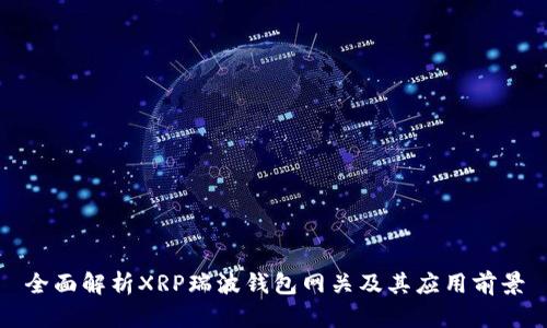 全面解析XRP瑞波钱包网关及其应用前景