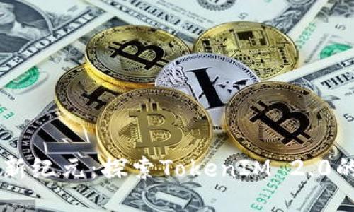 币安提币新纪元：探索TokenIM 2.0的无限可能
