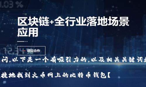 基于您的提问，以下是一个有吸引力的，以及相关关键词和内容概要。

如何安全便捷地找到火币网上的比特币钱包？