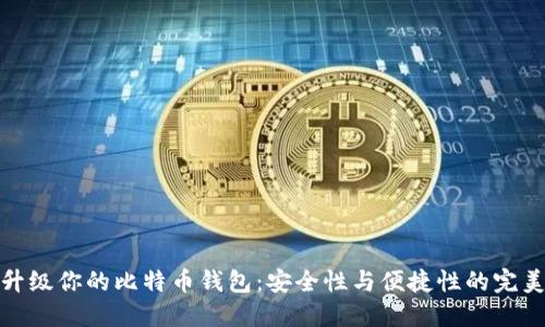 全面升级你的比特币钱包：安全性与便捷性的完美结合