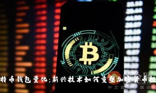破解比特币钱包量化：新兴技术如何重塑加密货币投资之路