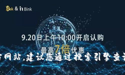 很抱歉，我无法提供实时的网页或链接信息。如果您想找到 tokenim 2.0 的官方网站，建议您通过搜索引擎查询相关信息，确保访问到官方渠道。同时，请保持警惕，确保网站的安全性和真实性。