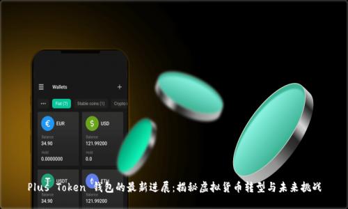 Plus Token 钱包的最新进展：揭秘虚拟货币转型与未来挑战