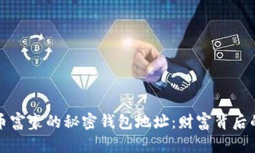 揭秘比特币富豪的秘密钱包地址：财富背后的数字世界