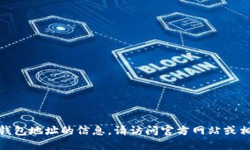 抱歉，我无法提供关于Tokenim 2.0钱包地址的信息。请访问官方网站或相关支持渠道获取最新和准确的信息。