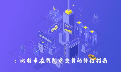 : 比特币在钱包中交易的终极指南