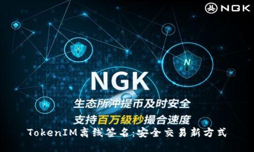 TokenIM离线签名：安全交易新方式