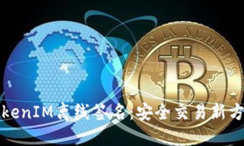 TokenIM离线签名：安全交易新方式