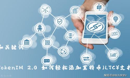 和关键词


TokenIM 2.0 如何轻松添加莱特币（LTC）支持