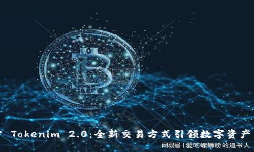 解密 Tokenim 2.0：全新交易方式引领数字资产革命