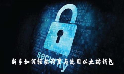 新手如何轻松设置与使用以太坊钱包