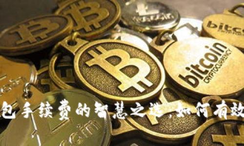降低以太坊钱包手续费的智慧之选：如何有效管理交易成本