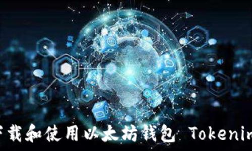   
如何安全下载和使用以太坊钱包 Tokenim：完整指南