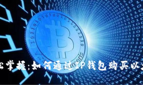 : 轻松掌握：如何通过IP钱包购买以太坊币