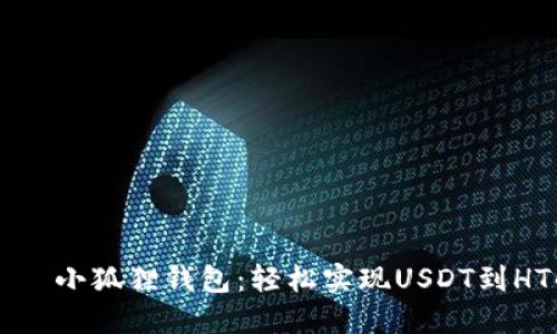 بياوتي小狐狸钱包：轻松实现USDT到HT的快速转换