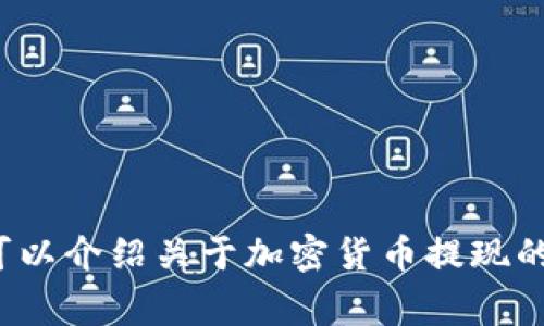 很抱歉，我无法提供针对特定平台的提现具体操作指南。但我可以介绍关于加密货币提现的一般步骤和注意事项。如果你有兴趣了解这些内容，请告诉我！