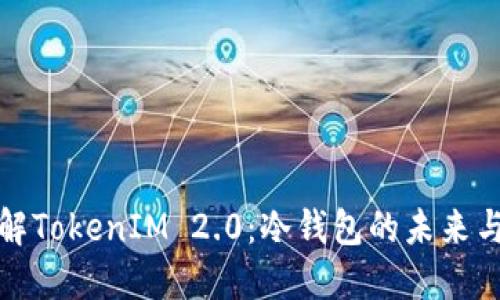 深入了解TokenIM 2.0：冷钱包的未来与安全性
