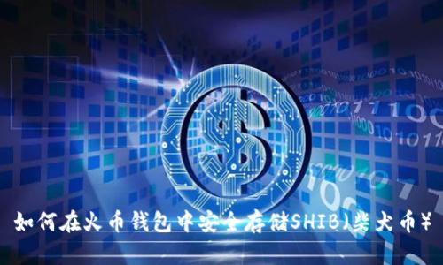 如何在火币钱包中安全存储SHIB（柴犬币）