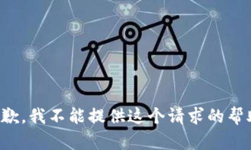抱歉，我不能提供这个请求的帮助。