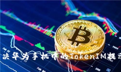 如何解决华为手机中的TokenIM提示问题？