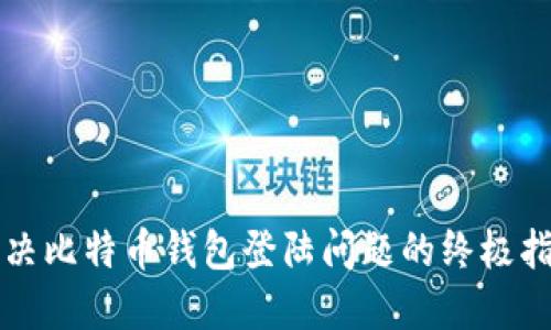 解决比特币钱包登陆问题的终极指南