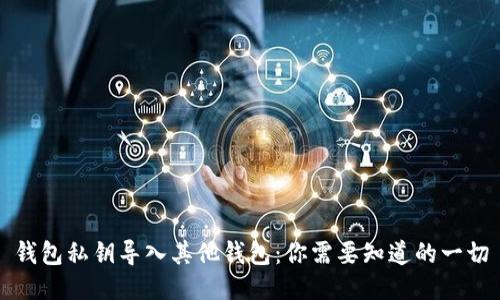 钱包私钥导入其他钱包：你需要知道的一切
