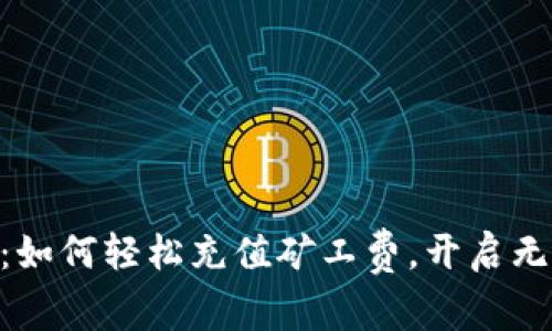 Tokenim 2.0：如何轻松充值矿工费，开启无缝区块链体验