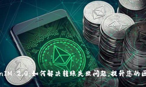 畅享TokenIM 2.0：如何解决转账失败问题，提升您的区块链体验
