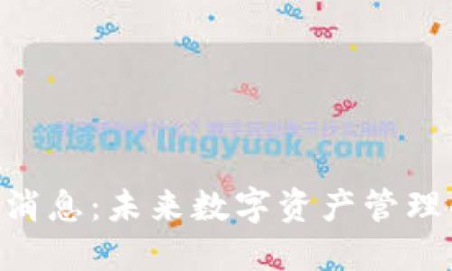 : Tokenim最新消息：未来数字资产管理的新机遇与挑战