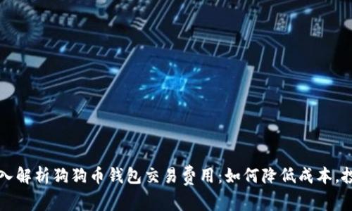 深入解析狗狗币钱包交易费用：如何降低成本，投资